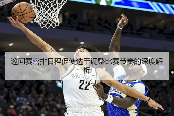 巡回赛密排日程促使选手调整比赛节奏的深度解析